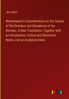 Montesquieu's Considerations on the Causes of the Grandeur and Decadence of the Romans. A New Translation, Together with an Introduction, Critical and Illustrative Notes, and an Analytical Index