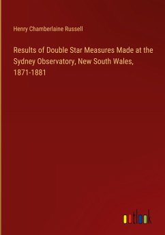 Results of Double Star Measures Made at the Sydney Observatory, New South Wales, 1871-1881 - Russell, Henry Chamberlaine