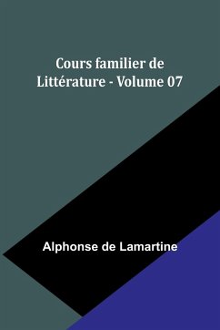 Cours familier de Littérature - Volume 07 - Lamartine, Alphonse De