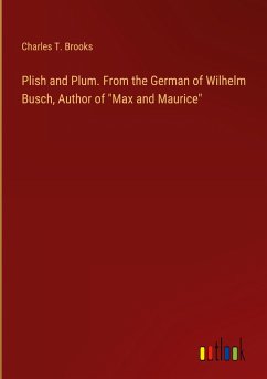 Plish and Plum. From the German of Wilhelm Busch, Author of "Max and Maurice"