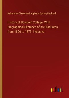 History of Bowdoin College. With Biographical Sketches of its Graduates, from 1806 to 1879, Inclusive