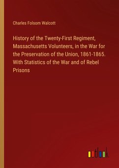 History of the Twenty-First Regiment, Massachusetts Volunteers, in the War for the Preservation of the Union, 1861-1865. With Statistics of the War and of Rebel Prisons - Walcott, Charles Folsom
