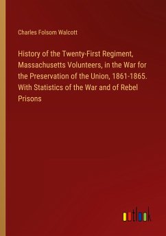 History of the Twenty-First Regiment, Massachusetts Volunteers, in the War for the Preservation of the Union, 1861-1865. With Statistics of the War and of Rebel Prisons