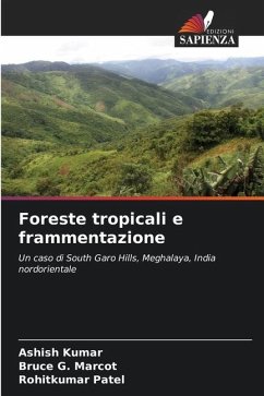 Foreste tropicali e frammentazione - Kumar, Ashish;Marcot, Bruce G.;Patel, Rohitkumar