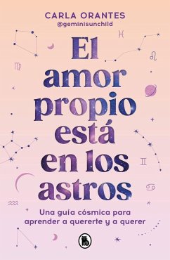 El Amor Propio Está En Los Astros: Una Guía Cósmica Para Aprender a Quererte Y a Querer / Self-Love Is in the Stars - Orantes, Carla