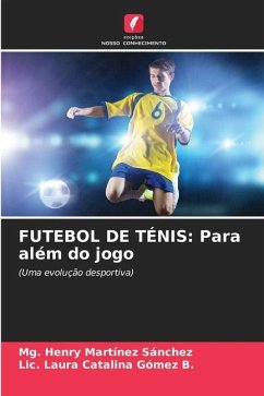 FUTEBOL DE TÉNIS: Para além do jogo - Martínez Sánchez, Mg. Henry;Gómez B., Lic. Laura Catalina