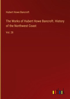 The Works of Hubert Howe Bancroft. History of the Northwest Coast - Bancroft, Hubert Howe