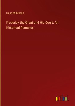 Frederick the Great and His Court. An Historical Romance