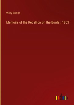 Memoirs of the Rebellion on the Border, 1863 - Britton, Wiley