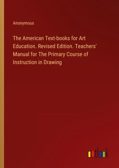 The American Text-books for Art Education. Revised Edition. Teachers' Manual for The Primary Course of Instruction in Drawing