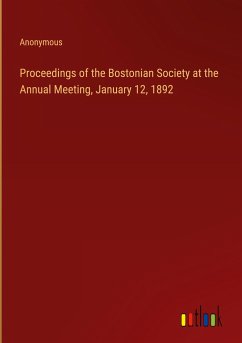 Proceedings of the Bostonian Society at the Annual Meeting, January 12, 1892 - Anonymous