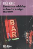 Derrama whisky sobre tu amigo muerto Derrama whisky sobre tu amigo muerto