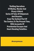 Thrilling Narratives of Mutiny, Murder and Piracy A weird series of tales of shipwreck and disaster, from the earliest part of the century to the present time, with accounts of providential escapes and heart-rending fatalities.