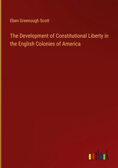 The Development of Constitutional Liberty in the English Colonies of America