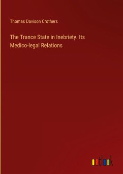 The Trance State in Inebriety. Its Medico-legal Relations - Crothers, Thomas Davison