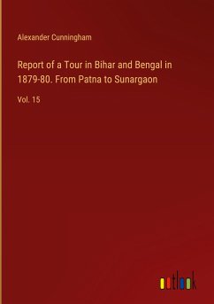 Report of a Tour in Bihar and Bengal in 1879-80. From Patna to Sunargaon