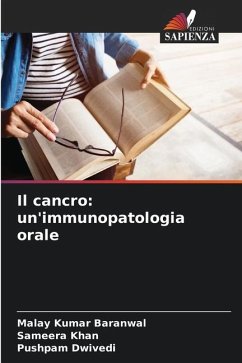 Il cancro: un'immunopatologia orale - Baranwal, Malay Kumar;Khan, Sameera;Dwivedi, Pushpam