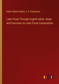 Latin Prose Through English Idiom. Rules and Exercises on Latin Prose Composition