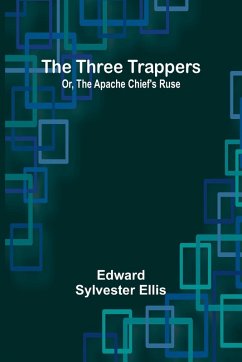 The Three Trappers; Or, The Apache Chief's Ruse - Ellis, Edward Sylvester