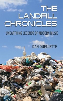 The Landfill Chronicles - Unearthing Legends of Modern Music - Ouellette, Dan