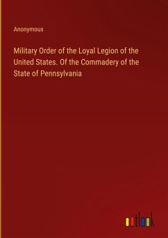 Military Order of the Loyal Legion of the United States. Of the Commadery of the State of Pennsylvania