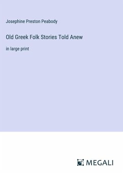 Old Greek Folk Stories Told Anew - Peabody, Josephine Preston