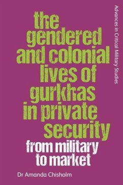 The Gendered and Colonial Lives of Gurkhas in Private Security - Chisholm, Amanda