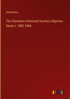 The Clarendon Historical Society's Reprints. Series I. 1882-1884