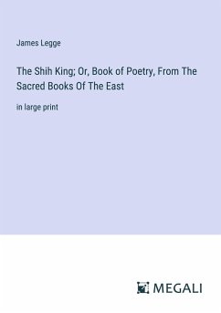 The Shih King; Or, Book of Poetry, From The Sacred Books Of The East - Legge, James