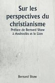 Sur les perspectives du christianisme Préface de Bernard Shaw à Androclès et le Lion