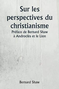 Sur les perspectives du christianisme Préface de Bernard Shaw à Androclès et le Lion - Shaw, Bernard