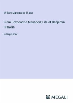 From Boyhood to Manhood; Life of Benjamin Franklin - Thayer, William Makepeace