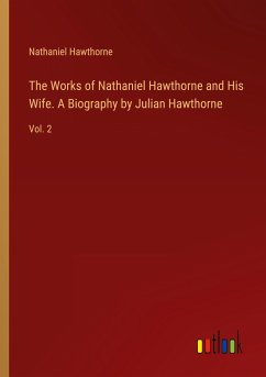 The Works of Nathaniel Hawthorne and His Wife. A Biography by Julian Hawthorne - Hawthorne, Nathaniel