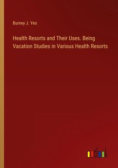 Health Resorts and Their Uses. Being Vacation Studies in Various Health Resorts - Yeo, Burney J.