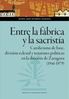 Entre la fábrica y la sacristía. Catolicismo de base, división eclesial y tensiones políticas en la diócesis de Zaragoza (1946-1979)