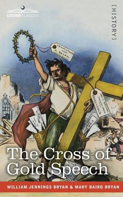 The Cross of Gold Speech and Life of Williams Jenning Bryan - Bryan, Williams Jenning; Bryan, Mary Baird