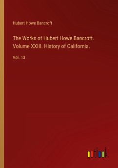 The Works of Hubert Howe Bancroft. Volume XXIII. History of California. - Bancroft, Hubert Howe