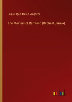 The Masters of Raffaello (Raphael Sanzio) - Fagan, Louis; Minghetti, Marco