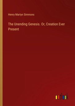 The Unending Genesis. Or, Creation Ever Present