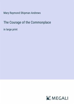 The Courage of the Commonplace - Andrews, Mary Raymond Shipman