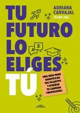 Tu Futuro Lo Eliges Tú Una Guía Para Empezar a Diseñar Tu Vida Profesional / You Choose Your Own Future Tu Futuro Lo Eliges Tú Una Guía Para Empezar a Diseñar Tu Vida Profesional / You Choose Your Own Future