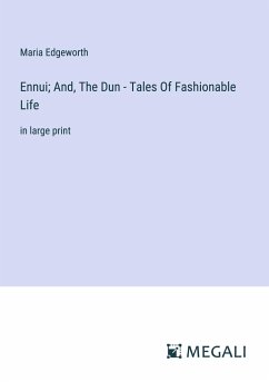 Ennui; And, The Dun - Tales Of Fashionable Life - Edgeworth, Maria