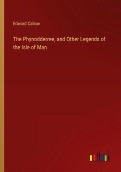 The Phynodderree, and Other Legends of the Isle of Man