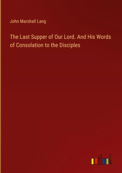The Last Supper of Our Lord. And His Words of Consolation to the Disciples - Lang, John Marshall
