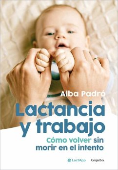 Lactancia Y Trabajo: Cómo Volver Sin Morir En El Intento / Breastfeeding and Work - Padró, Alba