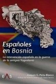 ESPAÑOLES EN BOSNIA: LA INTERVENCIÓN ESPAÑOLA EN LA GUERRA DE LA ANTIGUA YUGOSLAVIA