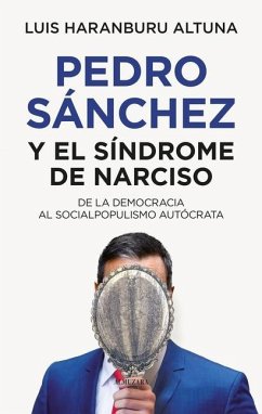 Pedro Sánchez O El Síndrome de Narciso - Haranburu Altuna, Luis