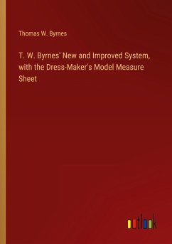 T. W. Byrnes' New and Improved System, with the Dress-Maker's Model Measure Sheet - Byrnes, Thomas W.