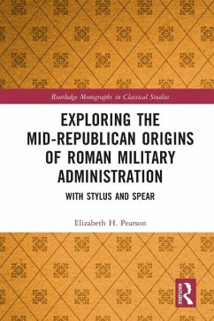 Exploring the Mid-Republican Origins of Roman Military Administration - Pearson, Elizabeth H.