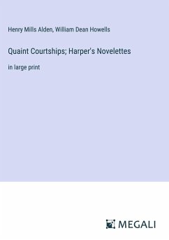 Quaint Courtships; Harper's Novelettes - Alden, Henry Mills; Howells, William Dean